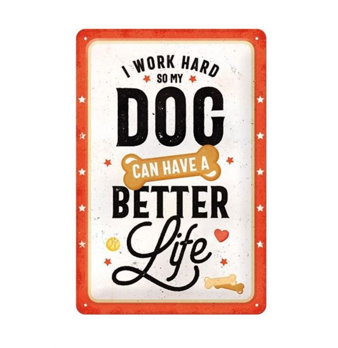 I Work Hard So My Dog Can Have A Better Life Metal Sign X 30 Cm Fiftiesstore Com